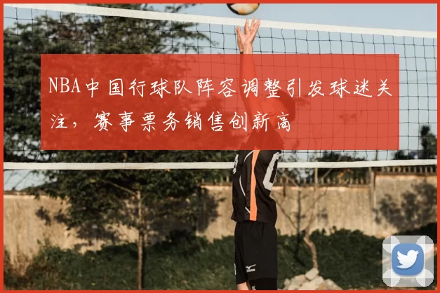NBA中国行球队阵容调整引发球迷关注,赛事票务销售创新高
