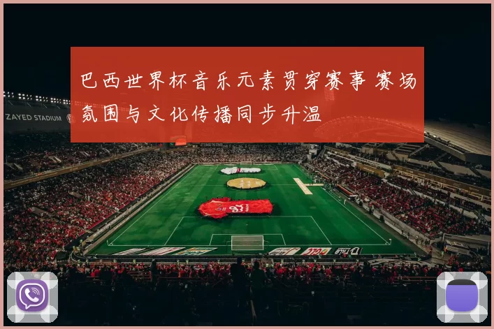巴西世界杯音乐元素贯穿赛事 赛场氛围与文化传播同步升温