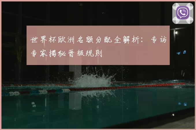 世界杯欧洲名额分配全解析：专访专家揭秘晋级规则