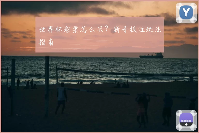 世界杯彩票怎么买?新手投注玩法指南