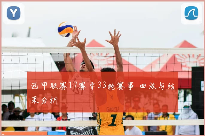 西甲联赛17赛季33轮赛事 回放与结果分析