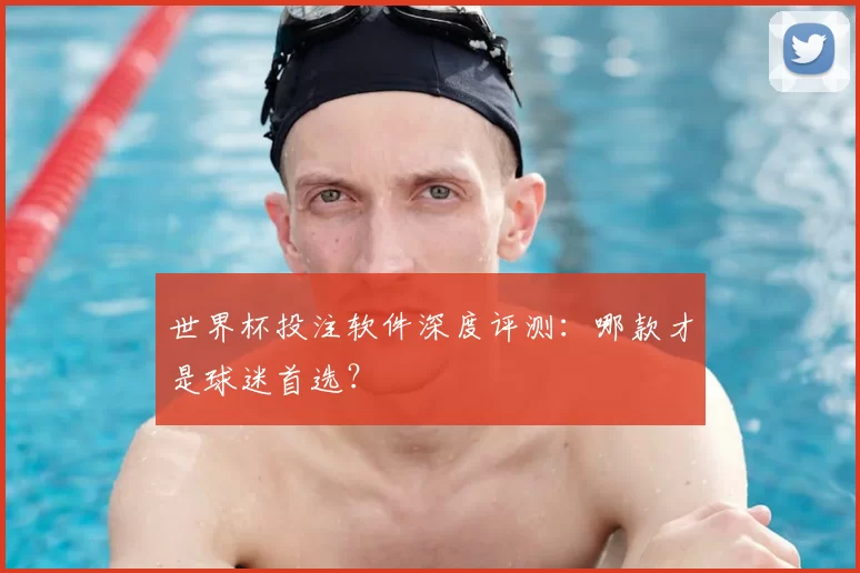 世界杯投注软件深度评测:哪款才是球迷首选?