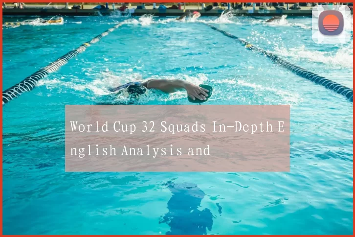 World Cup 32 Squads In-Depth English Analysis and