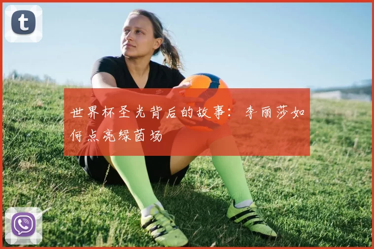 世界杯圣光背后的故事：李丽莎如何点亮绿茵场