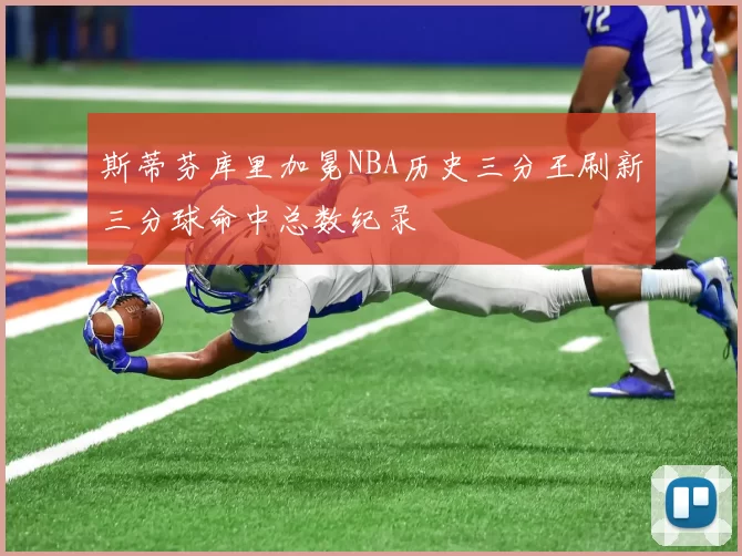 斯蒂芬库里加冕NBA历史三分王刷新三分球命中总数纪录