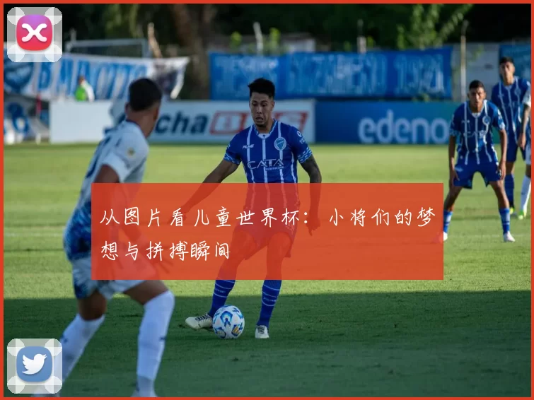 从图片看儿童世界杯：小将们的梦想与拼搏瞬间