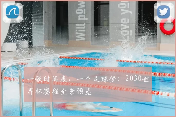 一张时间表,一个足球梦:2030世界杯赛程全景预览