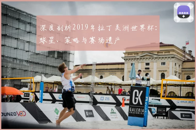 深度剖析2019年拉丁美洲世界杯:球星、策略与赛场遗产