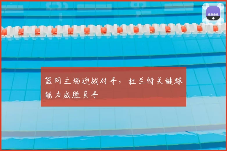 篮网主场迎战对手,杜兰特关键球能力成胜负手