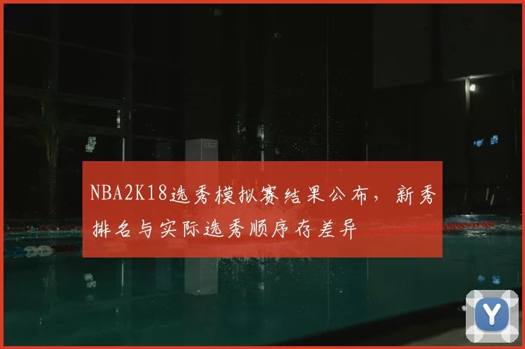 NBA2K18选秀模拟赛结果公布，新秀排名与实际选秀顺序存差异