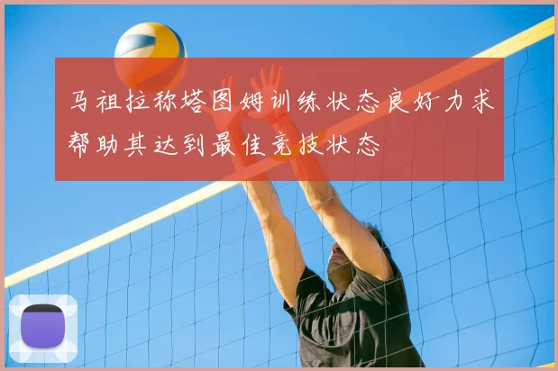 马祖拉称塔图姆训练状态良好力求帮助其达到最佳竞技状态
