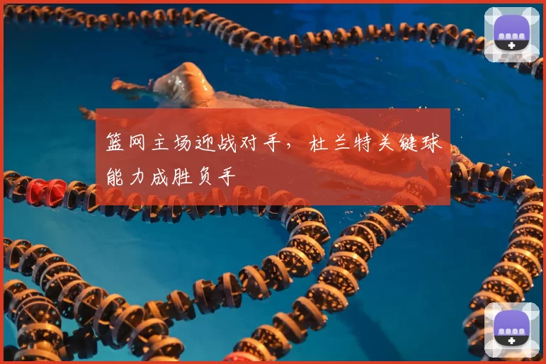 篮网主场迎战对手,杜兰特关键球能力成胜负手