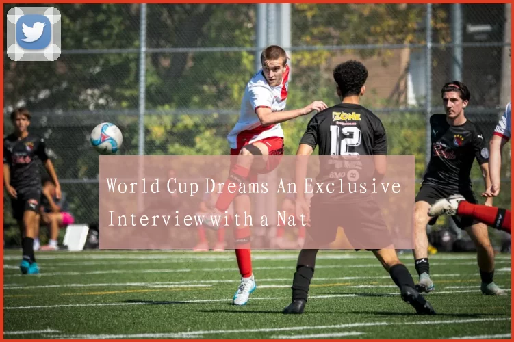 World Cup Dreams An Exclusive Interview with a Nat