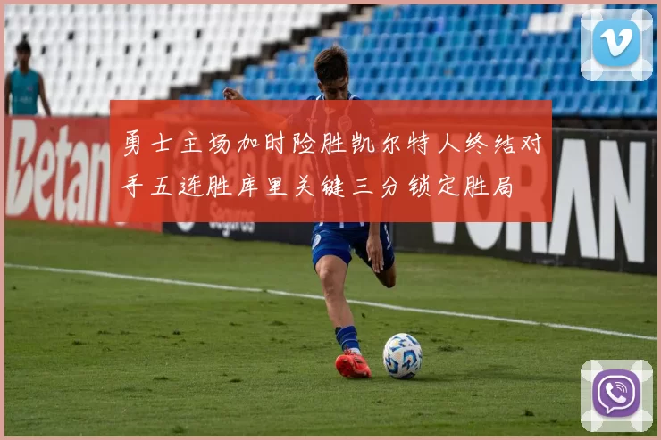 勇士主场加时险胜凯尔特人终结对手五连胜库里关键三分锁定胜局