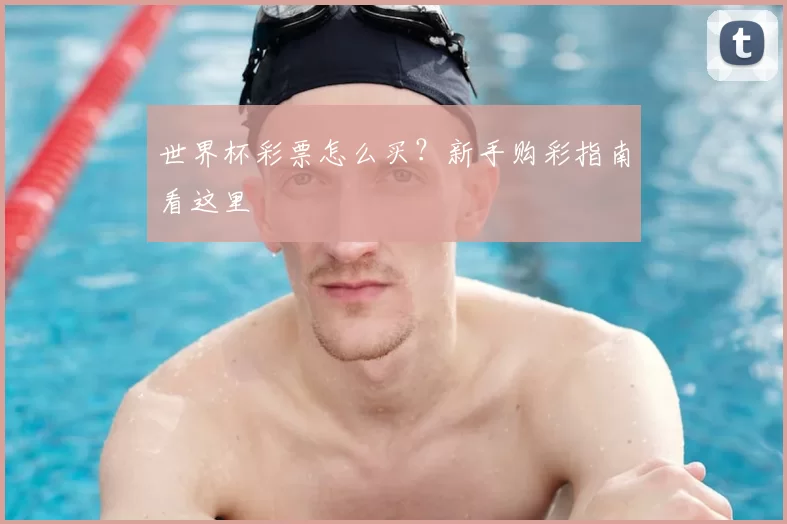 世界杯彩票怎么买?新手购彩指南看这里