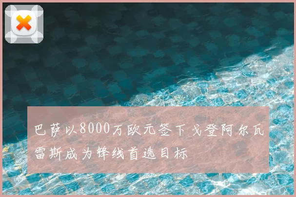 巴萨以8000万欧元签下戈登阿尔瓦雷斯成为锋线首选目标