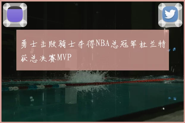 勇士击败骑士夺得NBA总冠军杜兰特获总决赛MVP